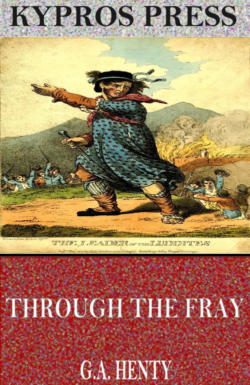 Cover of the book Through the Fray: A Tale of the Luddite Riots by G.A. Henty, Charles River Editors