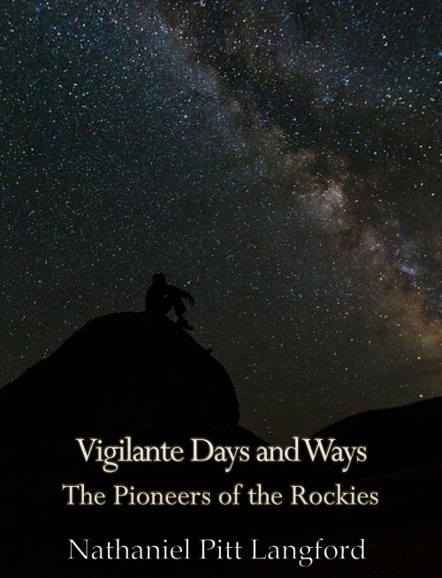 Cover of the book Vigilante Days and Ways; The Pioneers of the Rockies (Vol 1) by Nathaniel Pitt Langford, Charles River Editors