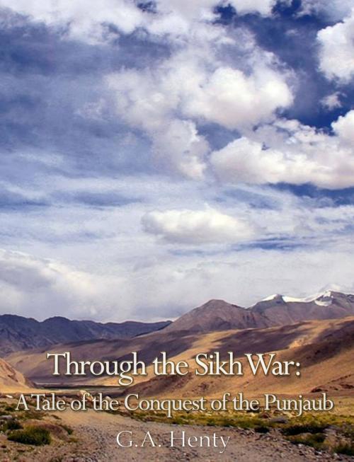 Cover of the book Through the Sikh War: A Tale of the Conquest of the Punjaub by G. A. Henty, Charles River Editors