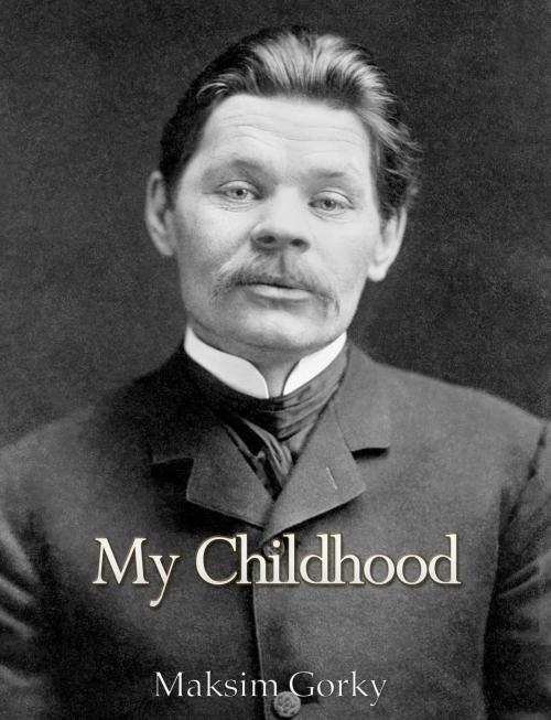 Cover of the book My Childhood by Maksim Gorky, Charles River Editors