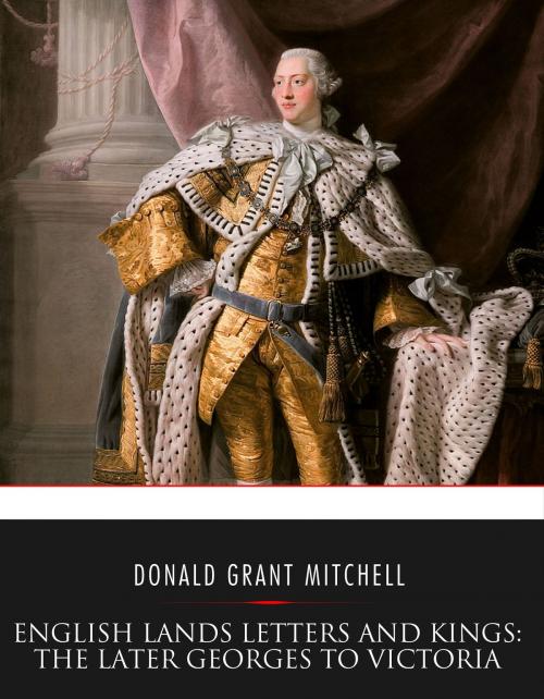 Cover of the book English Lands Letters and Kings: The Later Georges to Victoria by Donald Grant Mitchell, Charles River Editors