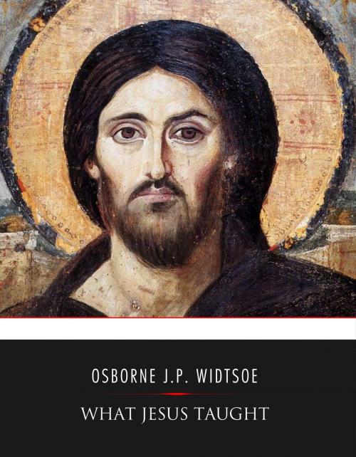 Cover of the book What Jesus Taught by Osborne J. P. Widtsoe, Charles River Editors