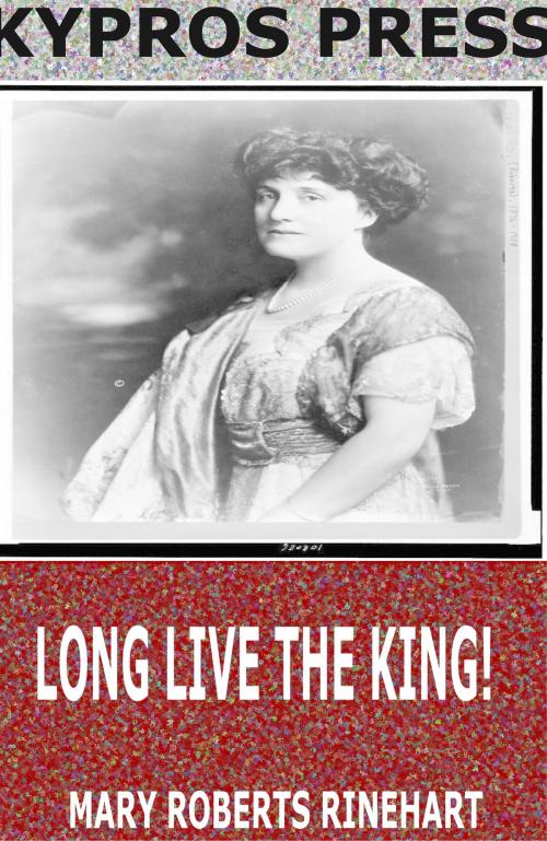 Cover of the book Long Live the King! by Mary Roberts Rinehart, Charles River Editors