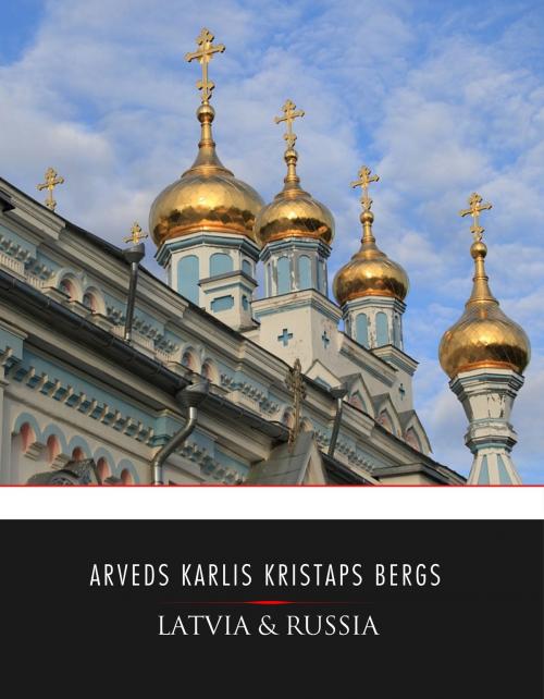 Cover of the book Latvia & Russia by Arveds Karlis Kristaps Bergs, Charles River Editors