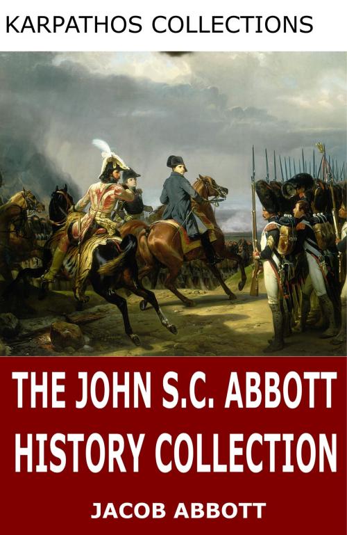 Cover of the book The John S.C. Abbott History Collection by John S.C. Abbott, Charles River Editors