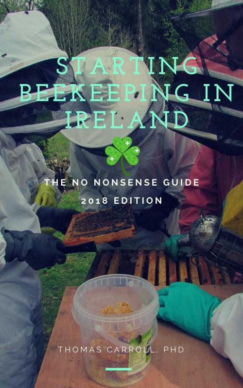Cover of the book Starting Beekeeping in Ireland - The No Nonsense Guide 2018 Edition by Thomas Carroll, Thomas Carroll