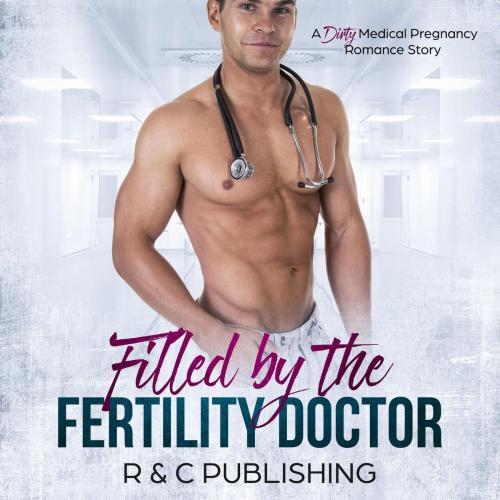 Cover of the book Filled by the Fertility Doctor: A Dirty Medical Pregnancy Romance Story by R & C Publishing, R & C Publishing