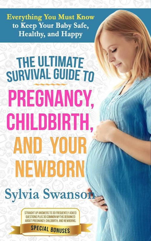 Cover of the book The Ultimate Survival Guide to Pregnancy, Childbirth, and Your Newborn by Sylvia Swanson, Imaginarium Press Publishing