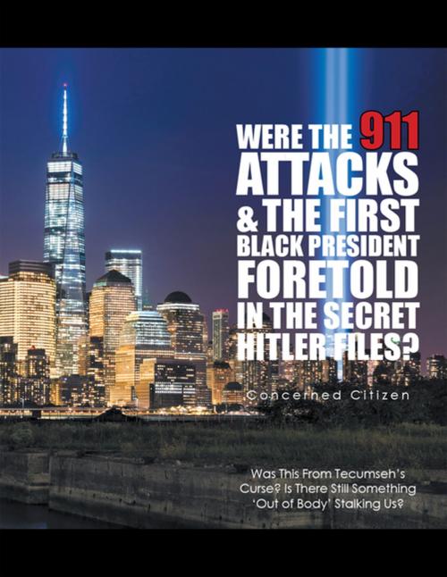 Cover of the book Were the 911 Attacks & the First Black President Foretold in the Secret Hitler Files? by Concerned Citizen, Xlibris US