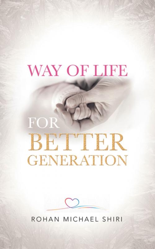 Cover of the book Way of Life for Better Generation by Rohan Michael Shiri, Partridge Publishing India