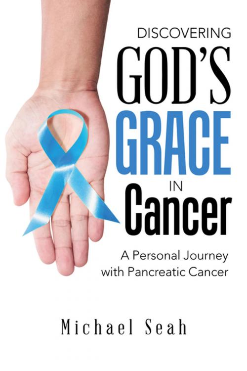 Cover of the book Discovering God’S Grace in Cancer by Michael Seah, Partridge Publishing Singapore
