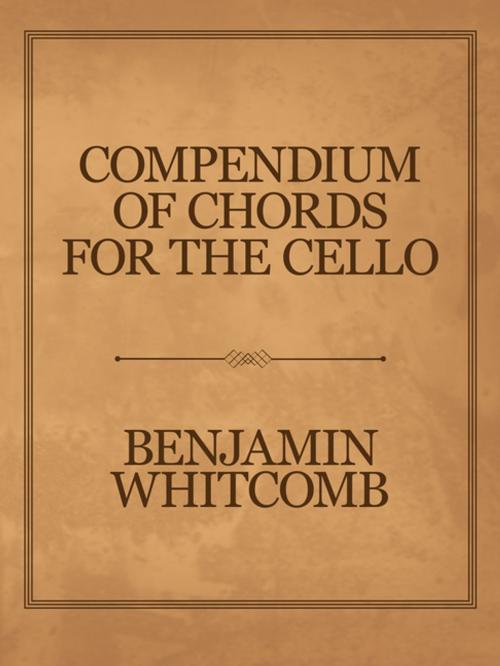Cover of the book Compendium of Chords for the Cello by Benjamin Whitcomb, AuthorHouse