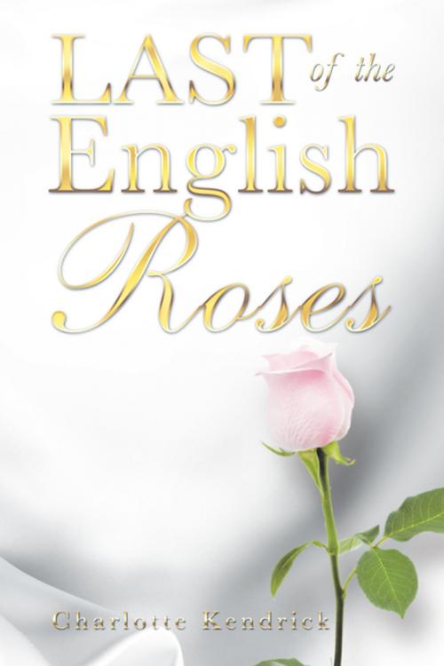 Cover of the book Last of the English Roses by Charlotte Kendrick, AuthorHouse