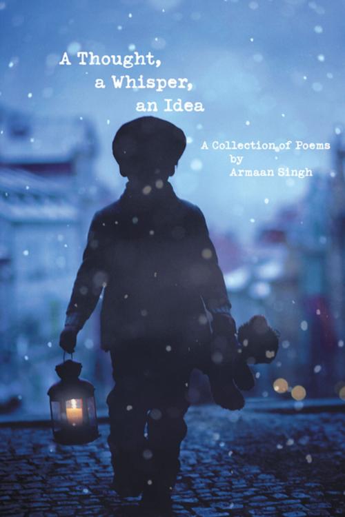Cover of the book A Thought, a Whisper, an Idea by Armaan Singh, AuthorHouse