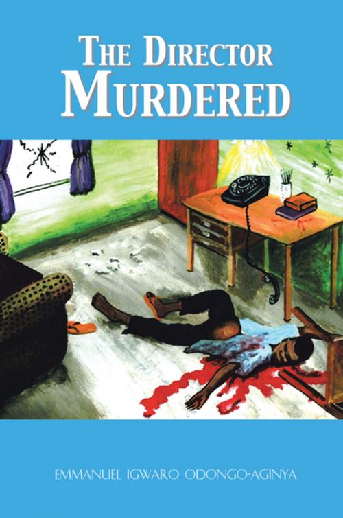 Cover of the book The Director Murdered by Emmanuel Igwaro Odongo-Aginya, AuthorHouse UK