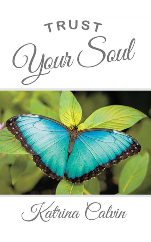 Cover of the book Trust Your Soul by Katrina Calvin, AuthorHouse UK