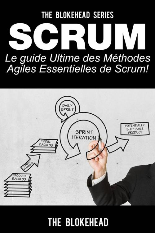 Cover of the book Scrum - Le Guide Ultime des Méthodes Agiles Essentielles de Scrum! by The Blokehead, Babelcube Inc.