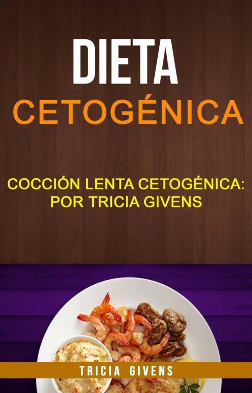Cover of the book Dieta cetogénica: Cocción lenta Cetogénica: por Tricia Givens by Tricia Givens, Tricia Givens