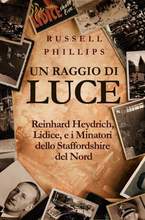 Cover of the book Un raggio di luce: Reinhard Heydrich, Lidice, e i Minatori dello Staffordshire del Nord by Russell Phillips, Babelcube Inc.