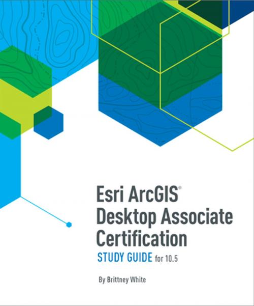 Cover of the book Esri ArcGIS Desktop Associate Certification Study Guide by Brittney White, Esri Press