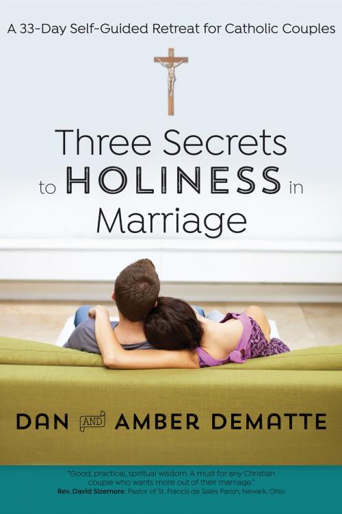 Cover of the book Three Secrets to Holiness in Marriage by Dan DeMatte, Amber DeMatte, Ave Maria Press