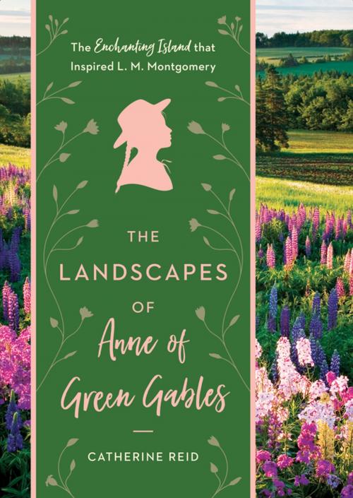 Cover of the book The Landscapes of Anne of Green Gables by Catherine Reid, Timber Press