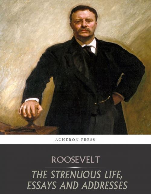 Cover of the book The Strenuous Life, Essays and Addresses by Theodore Roosevelt, Charles River Editors