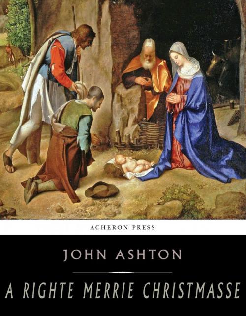 Cover of the book A Righte Merrie Christmasse; The Story of Christ-Tide by John Ashton, Charles River Editors