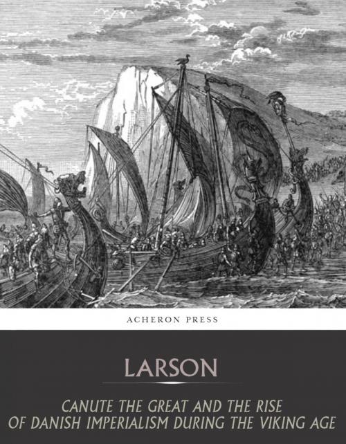 Cover of the book Canute the Great and the Rise of Danish Imperialism during the Viking Age by Laurence Larson, Charles River Editors