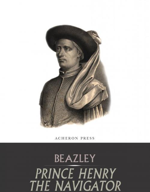 Cover of the book Prince Henry the Navigator by C. Raymond Beazley, Charles River Editors
