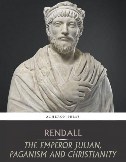 Cover of the book The Emperor Julian, Paganism and Christianity by Gerald Rendall, Charles River Editors