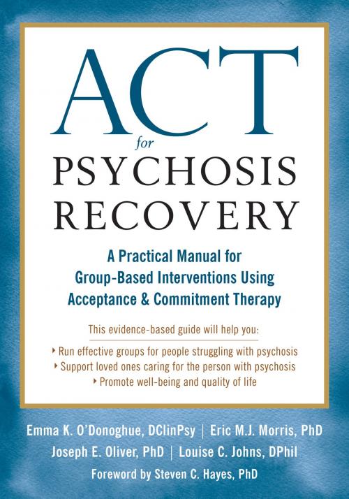 Cover of the book ACT for Psychosis Recovery by Emma K. O'Donoghue, DClinPsy, Eric M.J. Morris, PhD, Louise C. Johns, DPhil, Joe Oliver, PhD, New Harbinger Publications
