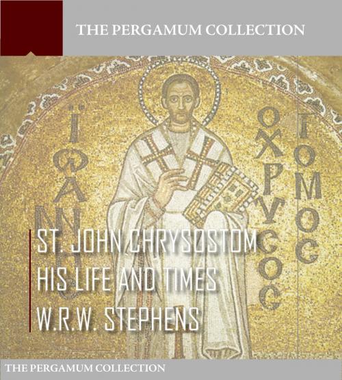 Cover of the book Saint John Chrysostom, His Life and Times by W.R.W. Stephens, Charles River Editors