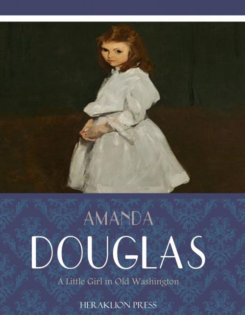 Cover of the book A Little Girl in Old Washington by Amanda Douglas, Charles River Editors