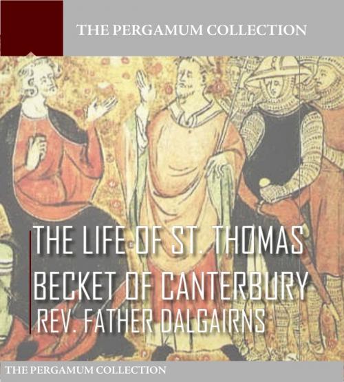 Cover of the book The Life of S. Thomas Becket of Canterbury by Rev. Father Dalgairns, Charles River Editors
