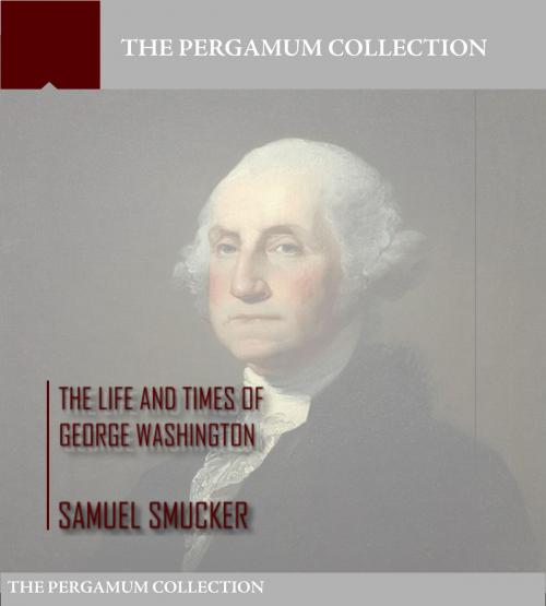 Cover of the book The Life and Times of George Washington by Samuel Smucker, Charles River Editors