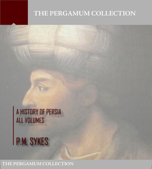 Cover of the book A History of Persia Volume: All Volumes by P.M. Sykes, Charles River Editors