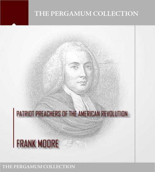 Cover of the book Patriot Preachers of the American Revolution by Frank Moore, Charles River Editors