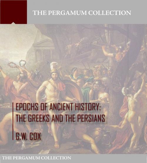Cover of the book Epochs of Ancient History: The Greeks and the Persians by G.W. Cox, Charles River Editors