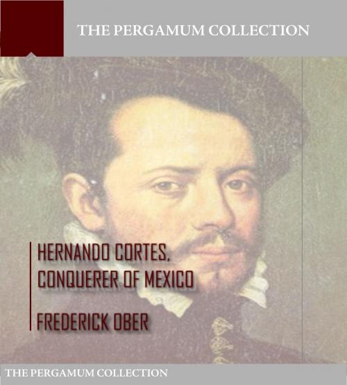 Cover of the book Hernando Cortes , Conqueror of Mexico by Frederick Ober, Charles River Editors
