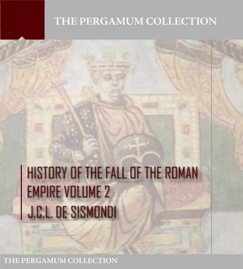Cover of the book History of the Fall of the Roman Empire Volume 2 by J.C.L. De Sismondi, Charles River Editors