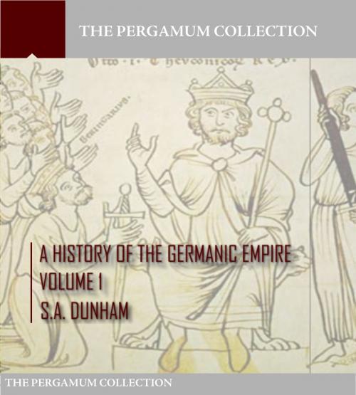 Cover of the book A History of the Germanic Empire Volume 1 by S.A. Dunham, Charles River Editors