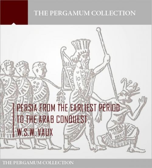 Cover of the book Persia from the Earliest Period to the Arab Conquest by W.S.W. Vaux, Charles River Editors