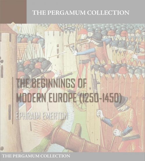 Cover of the book The Beginnings of Modern Europe (1250-1450) by Ephraim Emerton, Charles River Editors