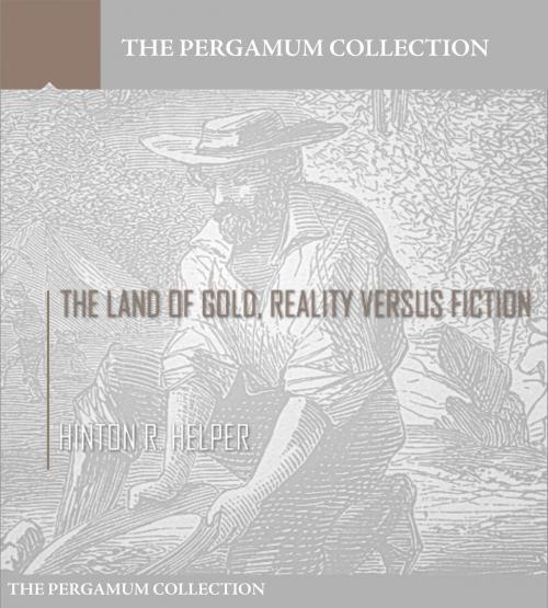 Cover of the book The Land of Gold, Reality Versus Fiction by Hinton R. Helper, Charles River Editors