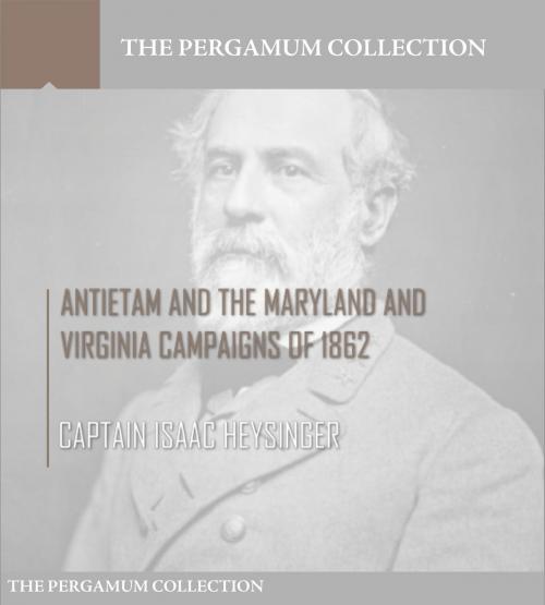 Cover of the book Antietam and the Maryland and Virginia Campaigns of 1862 by Captain Isaac Heysinger, Charles River Editors