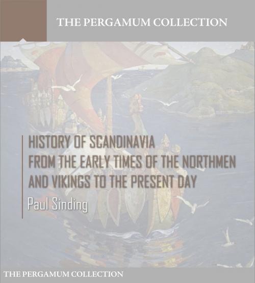 Cover of the book History of Scandinavia, From the Early Times of the Northmen and Vikings to the Present Day by Paul Sinding, Charles River Editors