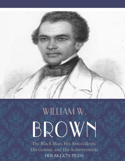 Cover of the book The Black Man: His Antecedents, His Genius, and His Achievements by William W. Brown, Charles River Editors