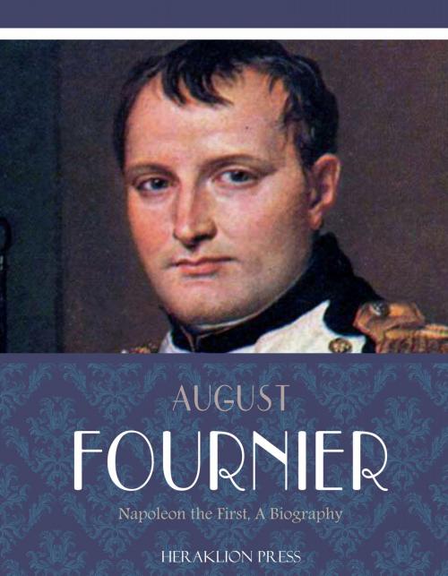 Cover of the book Napoleon the First, a Biography by August Fournier, Charles River Editors
