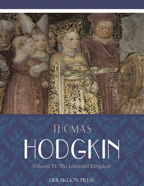 Cover of the book Italy and Her Invaders Volume VI: The Lombard Kingdom by Thomas Hodgkin, Charles River Editors